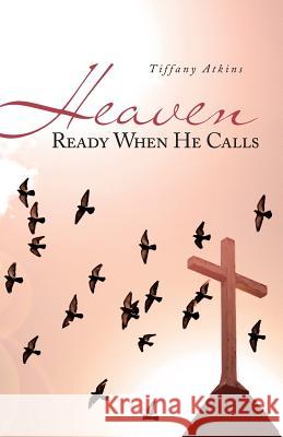 Heaven Ready When He Calls Tiffany Atkins 9780983818908 T. D. Atkins Publishing