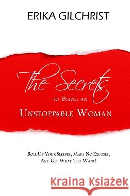 The Secrets to Being an Unstoppable Woman Erika Gilchrist 9780983822301 Unstoppable Woman Publishing