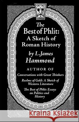 The Best of Phlit: A Sketch of Roman History L. James Hammond 9780983827061