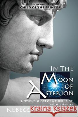 In the Moon of Asterion: A Saga of Ancient Greece Lochlann, Rebecca 9780983827740 Erinyes Press