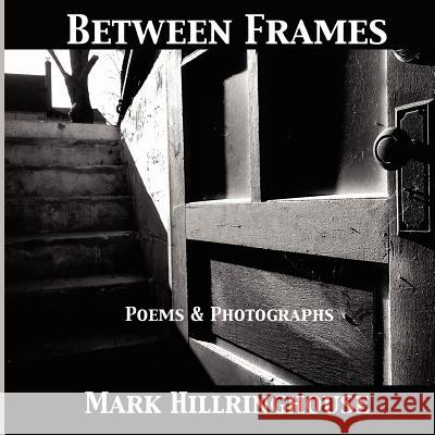 Between Frames Mark Hillringhouse 9780983828983 Serving House Books