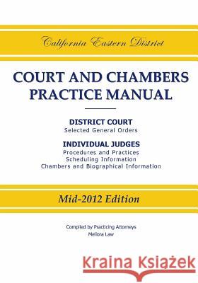 California Eastern District Court and Chambers Practice Manual Practicing Attorneys/Meliora Law 9780983830221 Meliora Law LLC