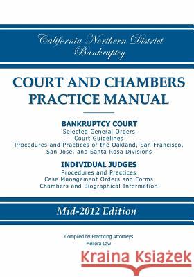 California Northern District Bankruptcy Court and Chambers Practice Manual Practicing Attorneys/Meliora Law 9780983830245 Meliora Law LLC