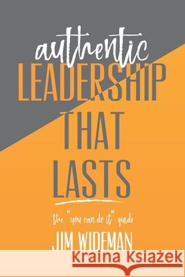 Authentic Leadership That Lasts the you can-do-it guide Jim Wideman 9780983830665 Jim Wideman Ministries