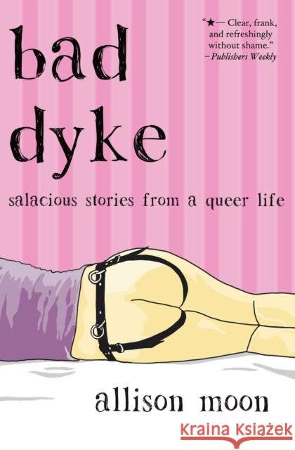 Bad Dyke: Salacious Stories from a Queer Life Allison Moon 9780983830979 Lunatic Ink