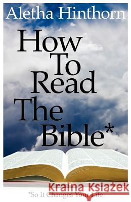 How to Read the Bible So It Changes Your Life Aletha Hinthorn 9780983831648 90 Minute Books