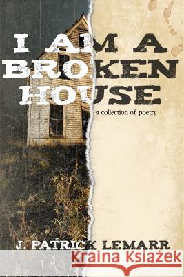 I Am a Broken House J. Patrick Lemarr 9780983833727