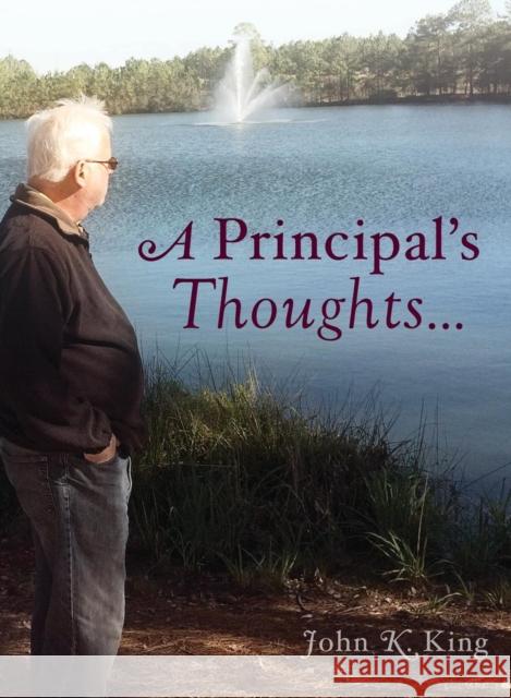 A Principal's Thoughts John K King 9780983837619 Shades Creek Press, LLC