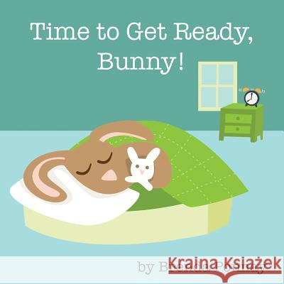 Time to Get Ready, Bunny! Brenda Ponnay, Brenda Ponnay 9780983842866 Xist Publishing