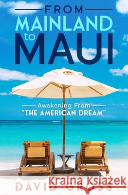 From Mainland to Maui: Awakening From The American Dream Gross, David J. 9780983847908