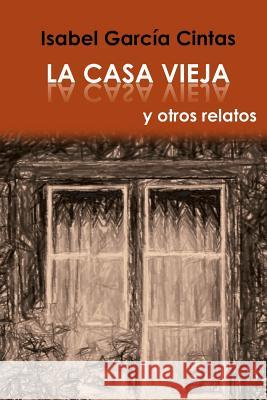 La Casa Vieja y otros relatos Garcia Cintas, Isabel 9780983852391