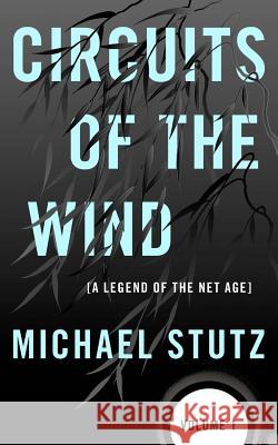 Circuits of the Wind: A Legend of the Net Age Michael Stutz 9780983855804