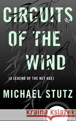 Circuits of the Wind: A Legend of the Net Age Michael Stutz 9780983855811
