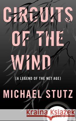 Circuits of the Wind: A Legend of the Net Age Michael Stutz 9780983855828