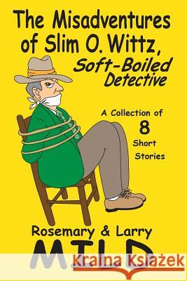 The Misadventures of Slim O. Wittz, Soft-Boiled Detective Rosemary Mild, Larry Mild 9780983859796 Magic Island Literary Works