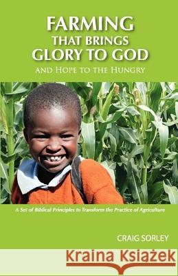 Farming that Brings Glory to God and Hope to the Hungry Sorley, Craig 9780983865308 Doorlight Publications