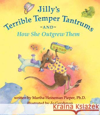Jilly's Terrible Temper Tantrums and How She Outgrew Them Martha Pieper Jo Gershman 9780983866411 Smart Love Press