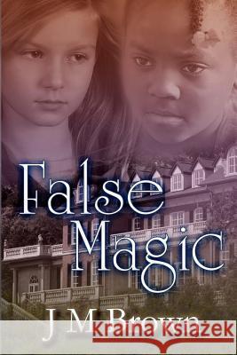 False Magic J. M. Brown 9780983870517 Gramix Publishing