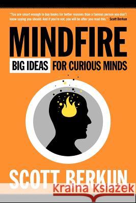 Mindfire: Big Ideas for Curious Minds Scott Berkun 9780983873105