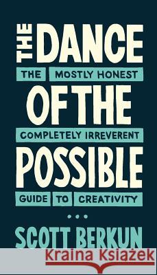 The Dance of the Possible: the mostly honest completely irreverent guide to creativity Berkun, Scott 9780983873143
