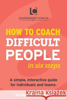 How to Coach Difficult People in Six Steps Kris V. Plachy 9780983873655