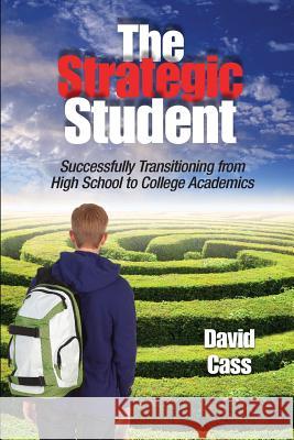 The Strategic Student: Successfully Transitioning from High School to College Academics David Cass 9780983886303 Uvize, Inc.