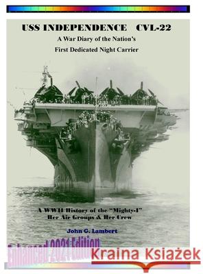 USS Independence CVL-22: A War Diary of the Nation's First Dedicated Night Carrier Lambert, John Gordon 9780983886914