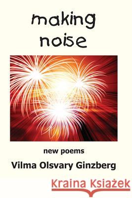 making noise: New Poems Ginzberg, Vilma Olsvary 9780983889274 McCaa Books