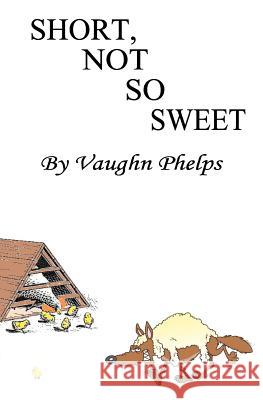 Short, Not So Sweet: Stories short, shorter and flash short. Phelps, Vaughn 9780983893813 V.I.P.