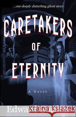 Caretakers of Eternity Edward Gordon 9780983897149