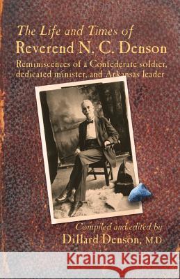 The Life and Times of Reverend N. C. Denson William Dillard Denson Nicholas Council Denson 9780983899242