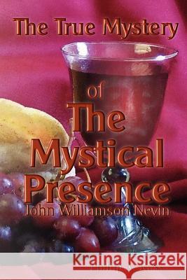 The True Mystery of The Mystical Presence Nevin, John Williamson 9780983904601 Pilgrim Platform