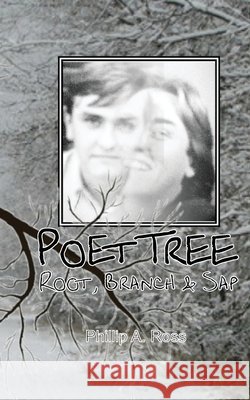 Poet Tree: Root, Branch & Sap Phillip A. Ross 9780983904656