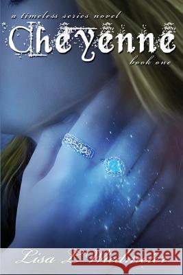 Cheyenne: A Timeless Series Novel, Book One Lisa L. Wiedmeier 9780983905202 Integrity Financial Services, LLC