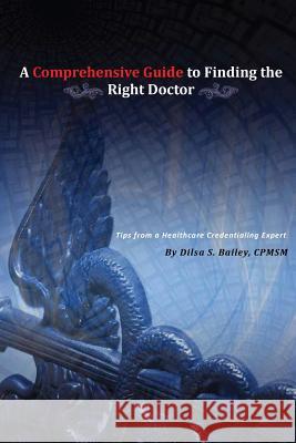 A Comprehensive Guide to Finding the Right Doctor Dilsa S. Bailey 9780983906162 Good Show Publications, LLC