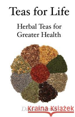 Teas for Life: 101 Herbal Teas for Greater Health Diane Kidman 9780983915577 Carp(e) Libris Press