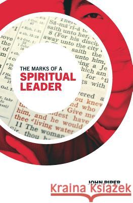 The Marks of a Spiritual Leader John Piper 9780983916468 Desiring God