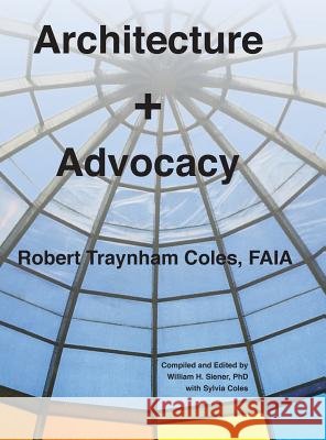 Architecture + Advocacy Robert Traynham Coles William H. Siener Sylvia Coles 9780983917021