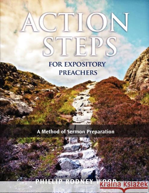 Action Steps for Expository Preachers, A Method of Sermon Preparation Rodney Wood 9780983921707 Welkin Press, LLC