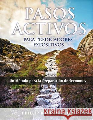 Pasos Activos Para Predicaores Expositivos, Un Método para la Preparación de Sermones (Action Steps for Expository Preachers, A Method of Sermon Prepa Wood, Phillip Rodney 9780983921752 Welkin Press, LLC