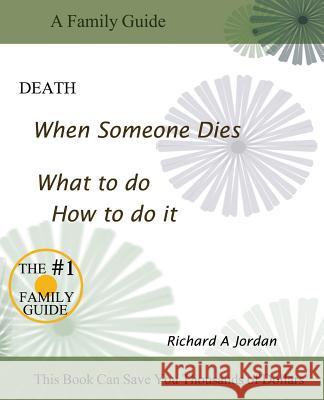Death. When Someone Dies. What to Do. How to Do It. Richard a. Jordan 9780983923534 Alfordpress, LLC