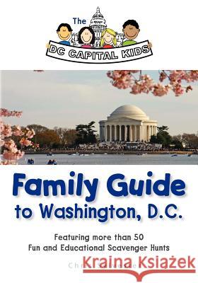 The DC Capital Kids Family Guide to Washington, DC: Featuring more than 50 Fun and Educational Scavenger Hunts Sylvester, Chris 9780983928201 Hunting Creek Press