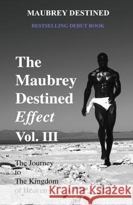 The Maubrey Destined Effect Vol. III: The Journey to The Kingdom of Heaven Destined, Maubrey 9780983929956 Destined Publishing House