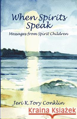 When Spirits Speak: Messages from Spirit Children Jeri K. Tor 9780983938705 Bookstand Publishing