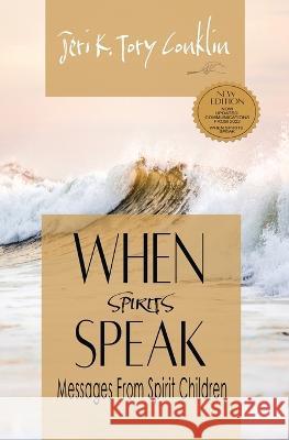 When Spirits Speak: Messages from Spirit Children Jeri K Tory Conklin 9780983938712 7th Wave Publishing
