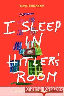 I Sleep in Hitler's Room: An American Jew Visits Germany MR Tuvia Tenenbom MR Nicholas Frankovich MS Isi Tenenbom 9780983939900