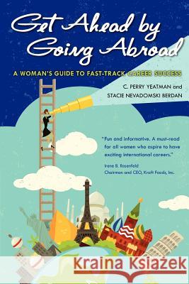 Get Ahead By Going Abroad Stacie Nevadomski Berdan, C. Perry Yeatman 9780983943921 SNB Media LLC