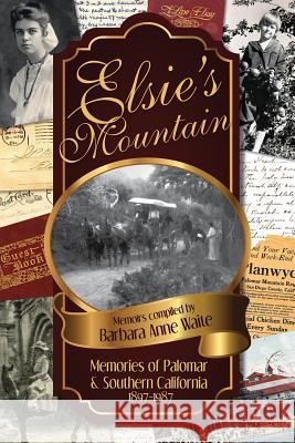 Elsie's Mountain: Memories of Palomar& Southern California 1897-1987 Barbara Anne Waite 9780983945215