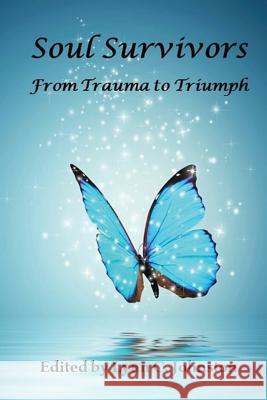 Soul Survivors: From Trauma to Triumph Lynn C. Johnston 9780983949404 Whispering Angel Books