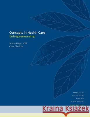 Concepts in Health Care Entrepreneurship: Clinic Checklist Jenson Hagen Dr John Hagen 9780983951025